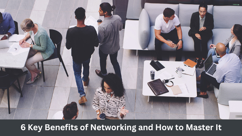 6 Key Benefits of Networking and How to Master It